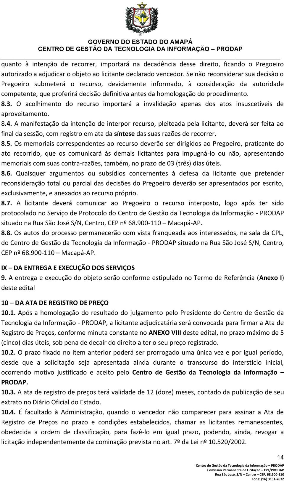 8.3. O acolhimento do recurso importará a invalidação apenas dos atos insuscetíveis de aproveitamento. 8.4.