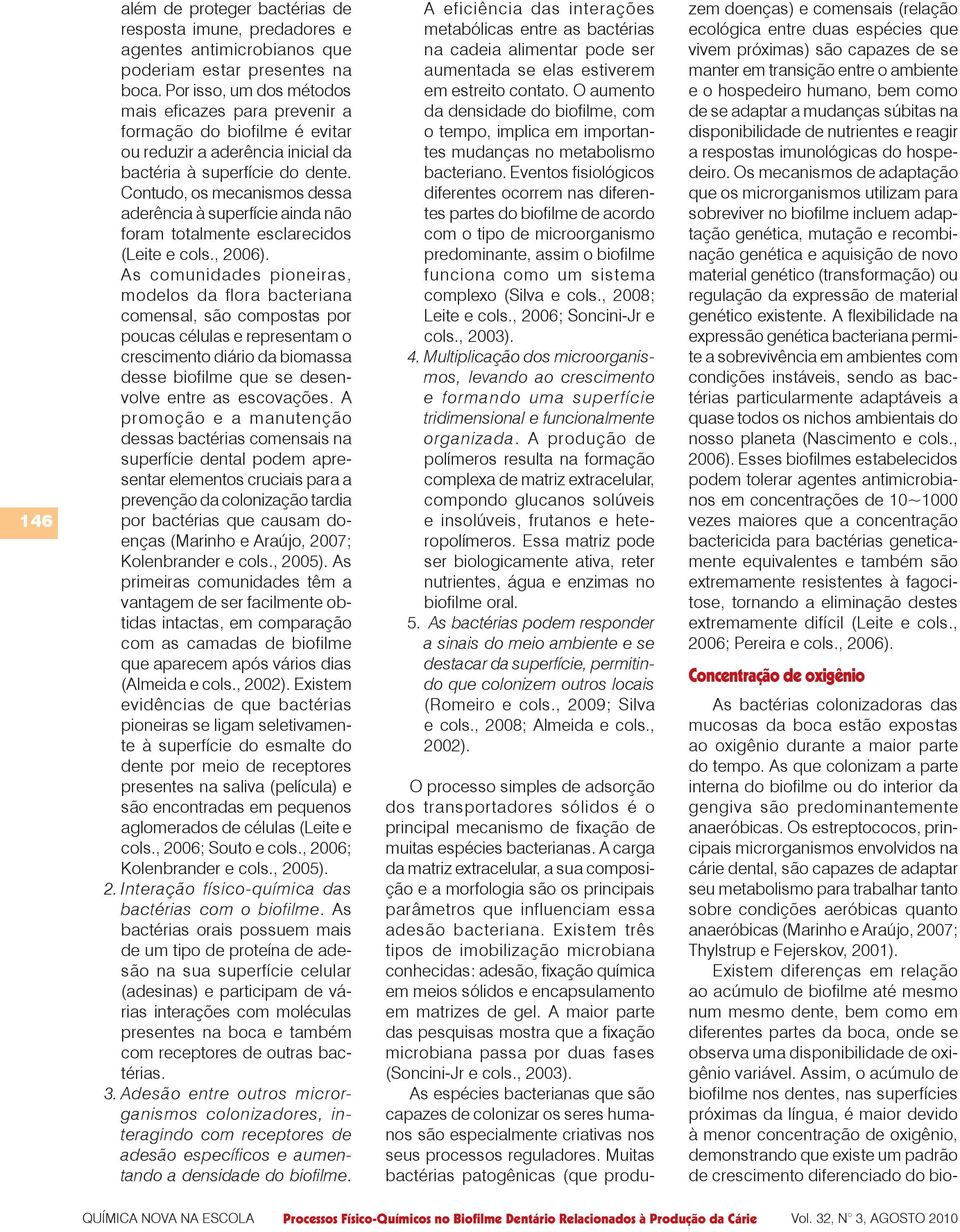 Contudo, os mecanismos dessa aderência à superfície ainda não foram totalmente esclarecidos (Leite e cols., 2006).