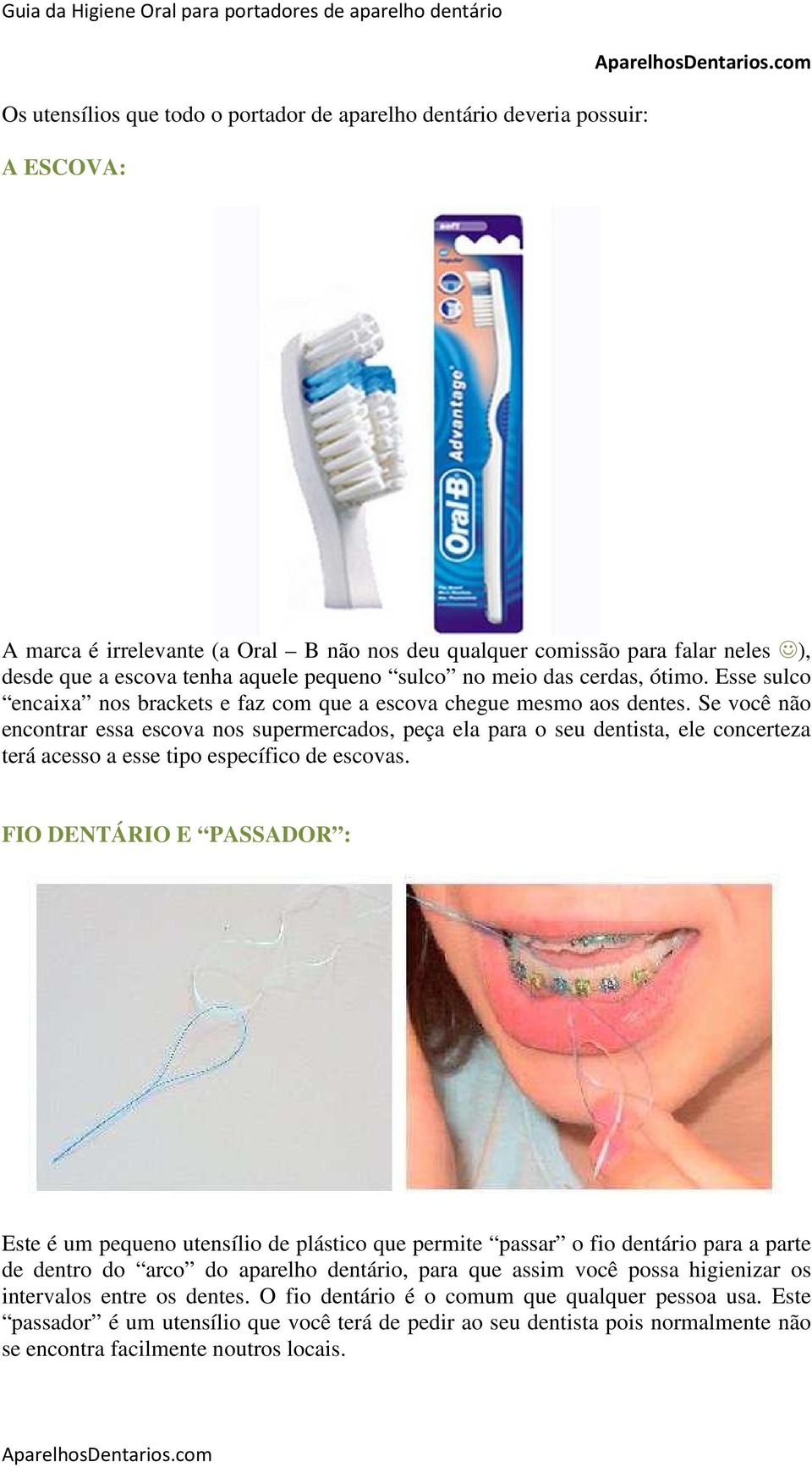 Se você não encontrar essa escova nos supermercados, peça ela para o seu dentista, ele concerteza terá acesso a esse tipo específico de escovas.