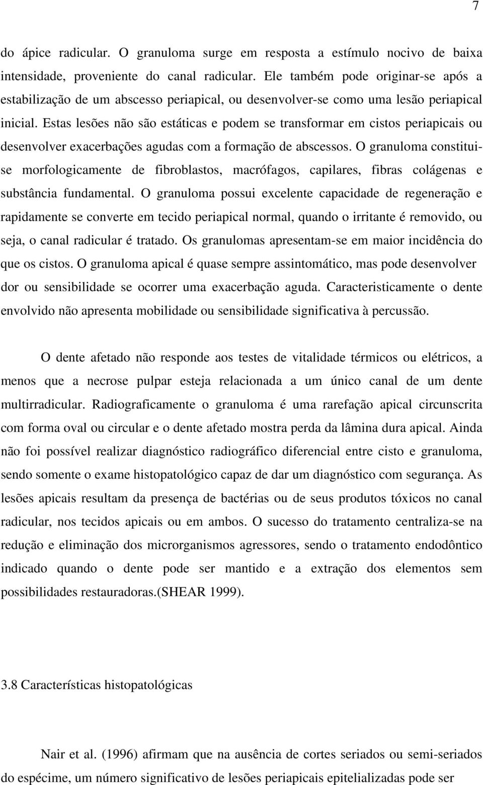 Estas lesões não são estáticas e podem se transformar em cistos periapicais ou desenvolver exacerbações agudas com a formação de abscessos.