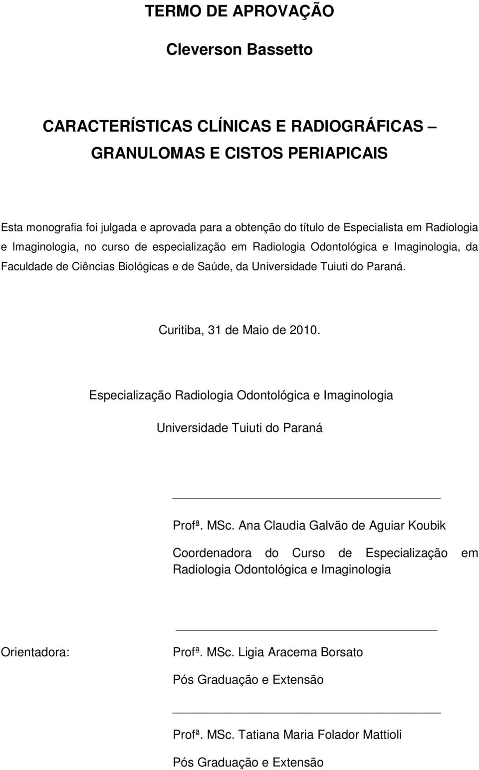 Paraná. Curitiba, 31 de Maio de 2010. Especialização Radiologia Odontológica e Imaginologia Universidade Tuiuti do Paraná Profª. MSc.