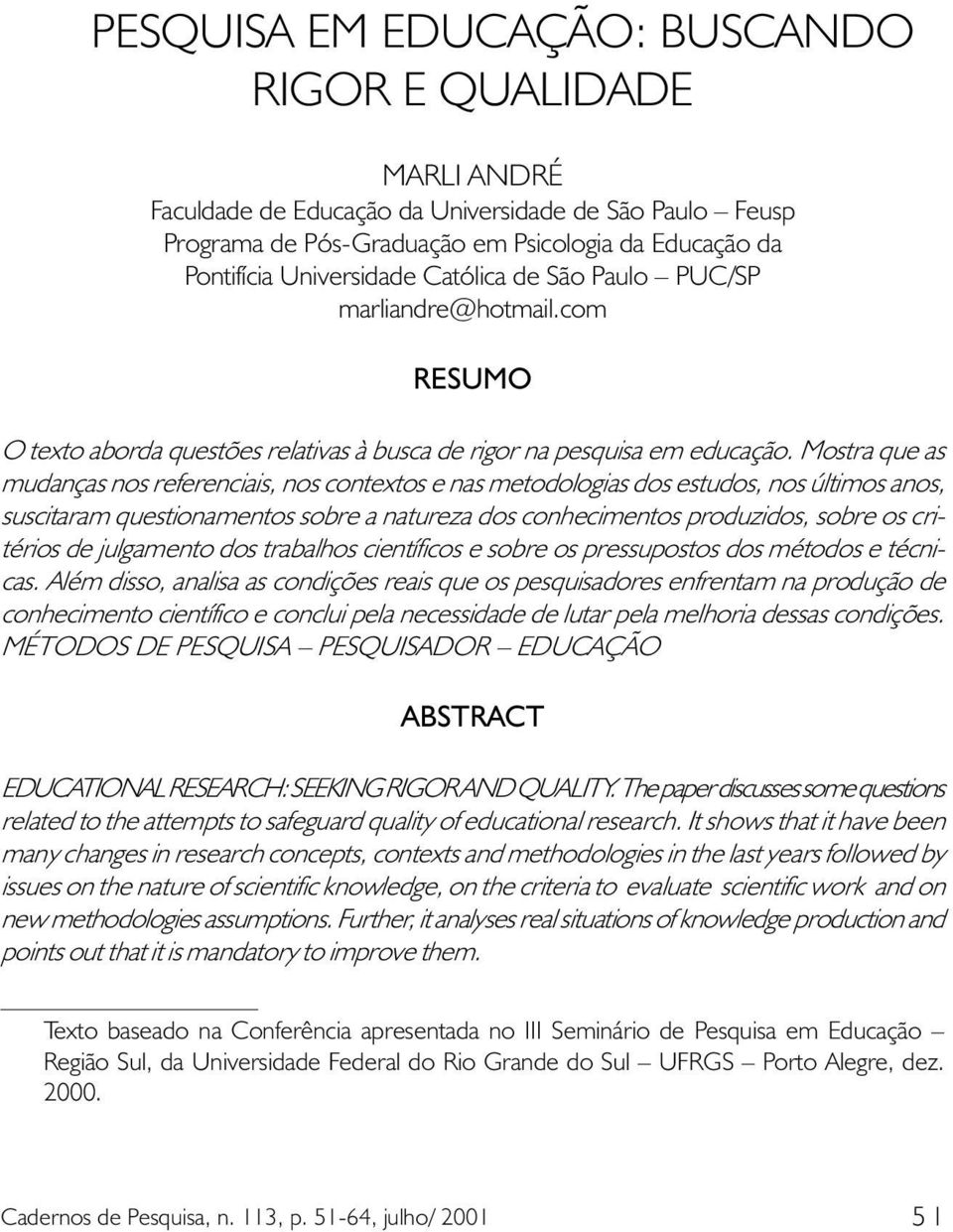 Mostra que as mudanças nos referenciais, nos contextos e nas metodologias dos estudos, nos últimos anos, suscitaram questionamentos sobre a natureza dos conhecimentos produzidos, sobre os critérios