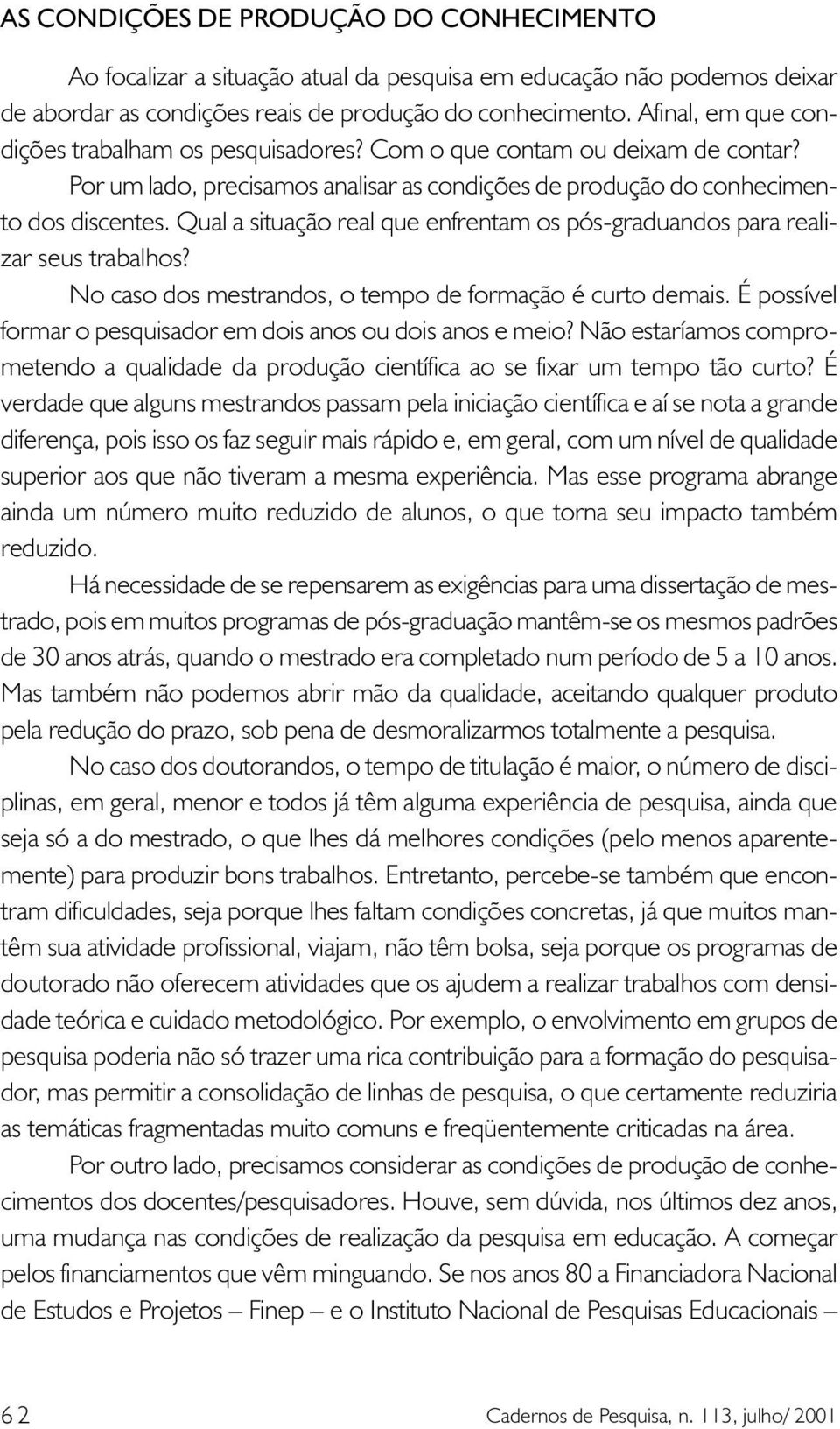 Qual a situação real que enfrentam os pós-graduandos para realizar seus trabalhos? No caso dos mestrandos, o tempo de formação é curto demais.