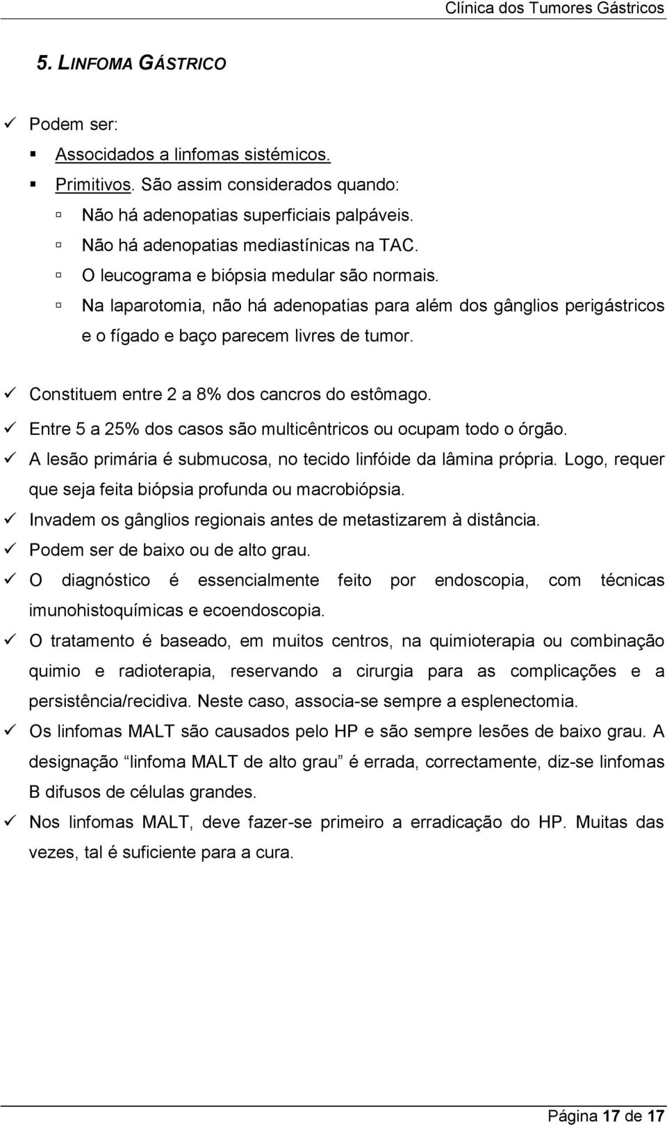 Constituem entre 2 a 8% dos cancros do estômago. Entre 5 a 25% dos casos são multicêntricos ou ocupam todo o órgão. A lesão primária é submucosa, no tecido linfóide da lâmina própria.