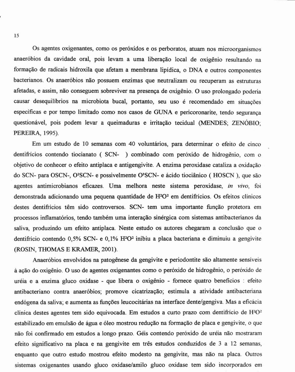 Os anaeróbios não possuem enzimas que neutralizam ou recuperam as estruturas afetadas, e assim, não conseguem sobreviver na presença de oxigênio.