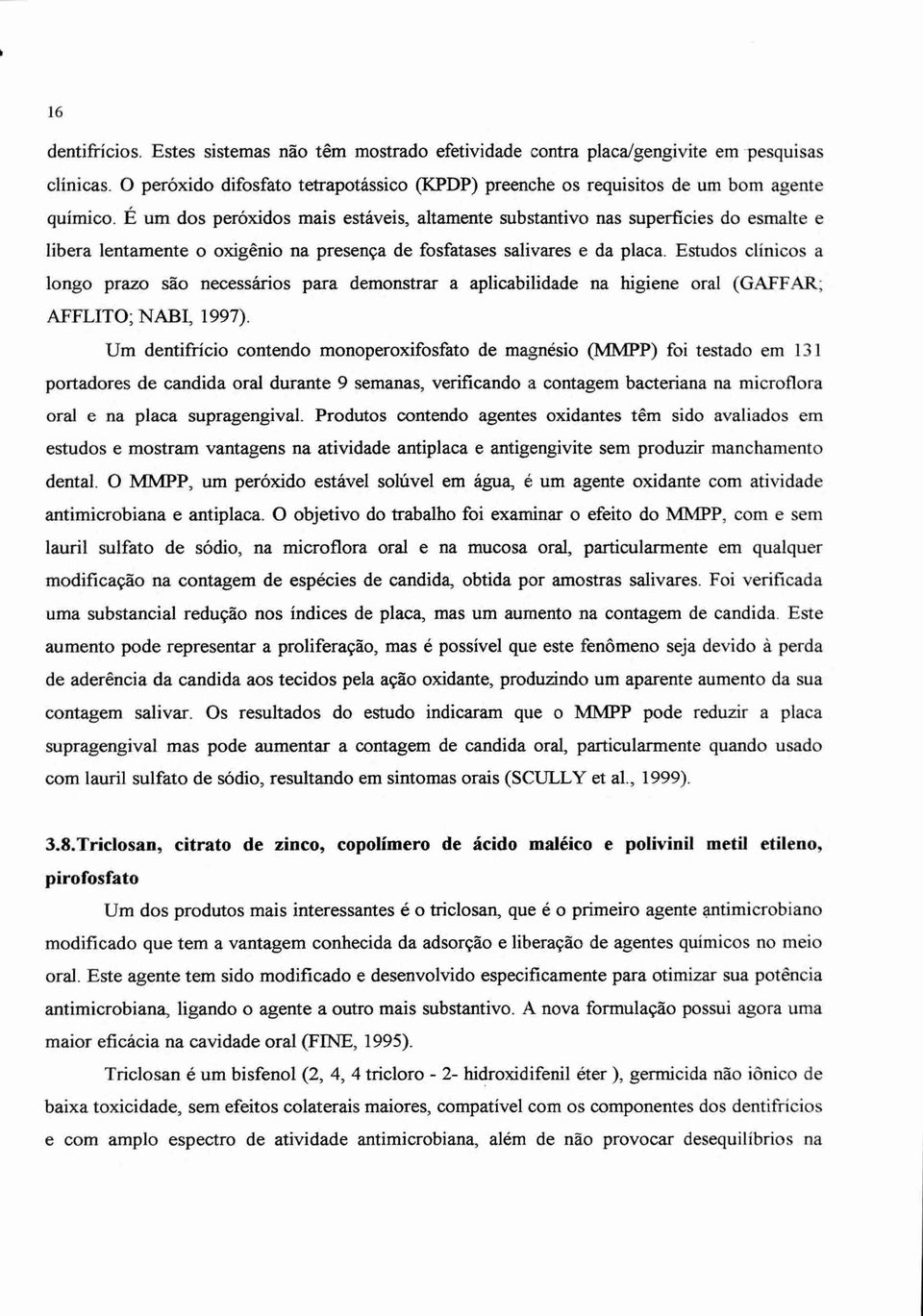 Estudos clínicos a longo prazo são necessários para demonstrar a aplicabilidade na higiene oral (GAFFAR; AFFLITO; NABI, 1997).