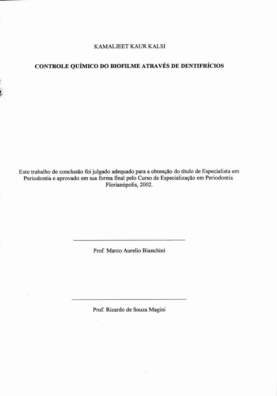 Especialista em Periodontia e aprovado em sua forma final pelo Curso de