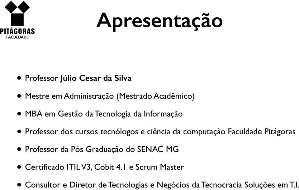computação Faculdade Pitágoras Professor da Pós Graduação do SENAC MG Certificado ITIL V3,