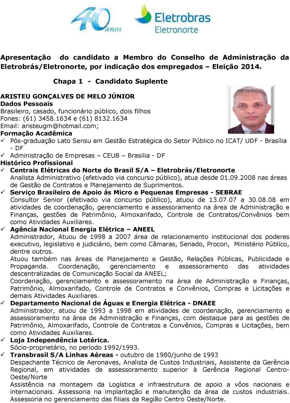 Elétricas do Norte do Brasil S/A Eletrobrás/Eletronorte Analista Administrativo (efetivado via concurso público), atua desde 01.09.2008 nas áreas de Gestão de Contratos e Planejamento de Suprimentos.