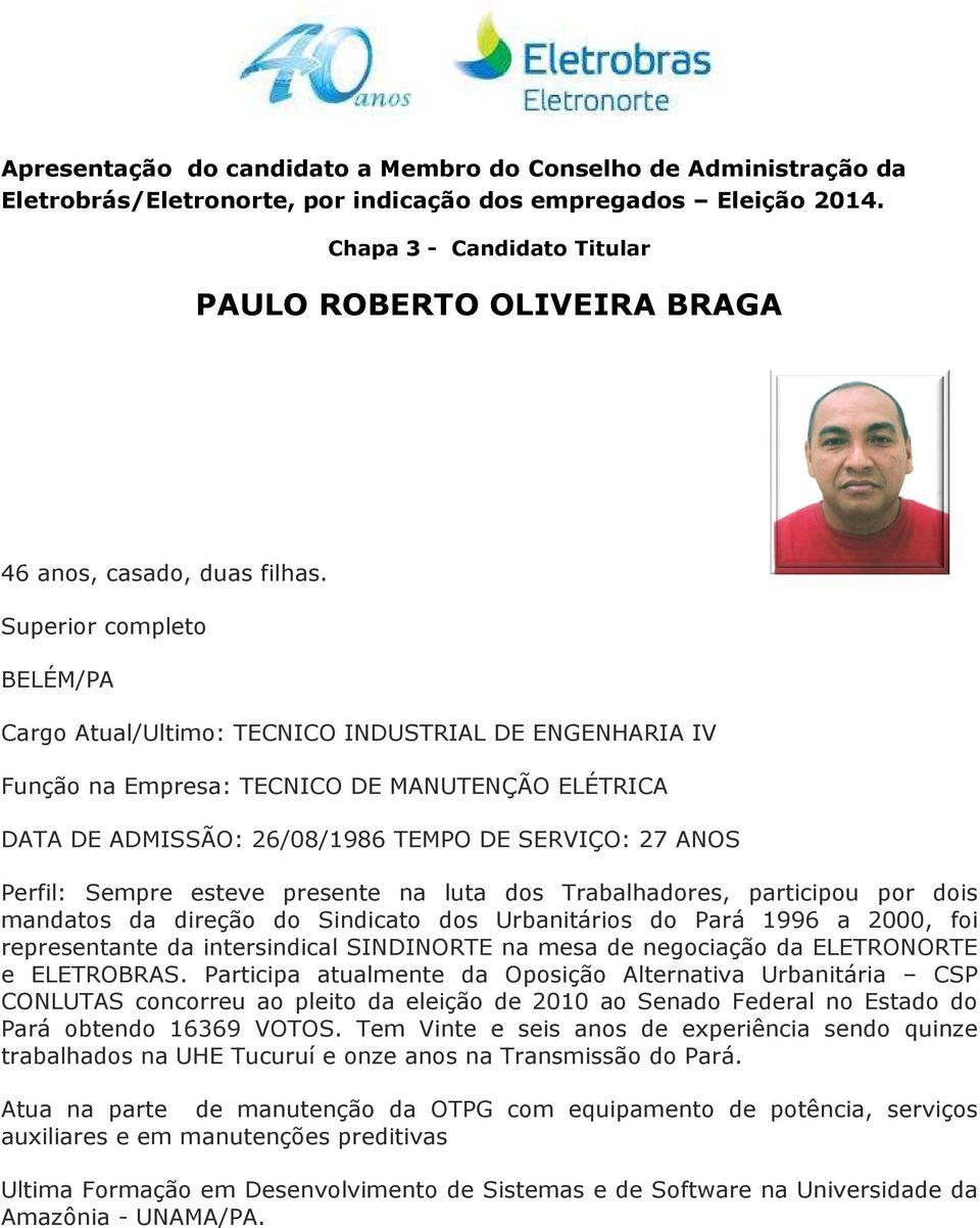 Sempre esteve presente na luta dos Trabalhadores, participou por dois mandatos da direção do Sindicato dos Urbanitários do Pará 1996 a 2000, foi representante da intersindical indical SINDINORTE na