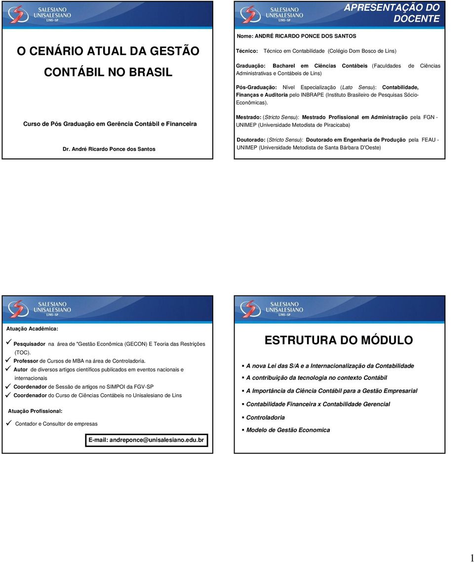 Curso de Pós P s Graduação em Gerência Contábil e Financeira Mestrado: (Stricto Sensu): Mestrado Profissional em Administração pela FGN - UNIMEP (Universidade Metodista de Piracicaba) Dr.