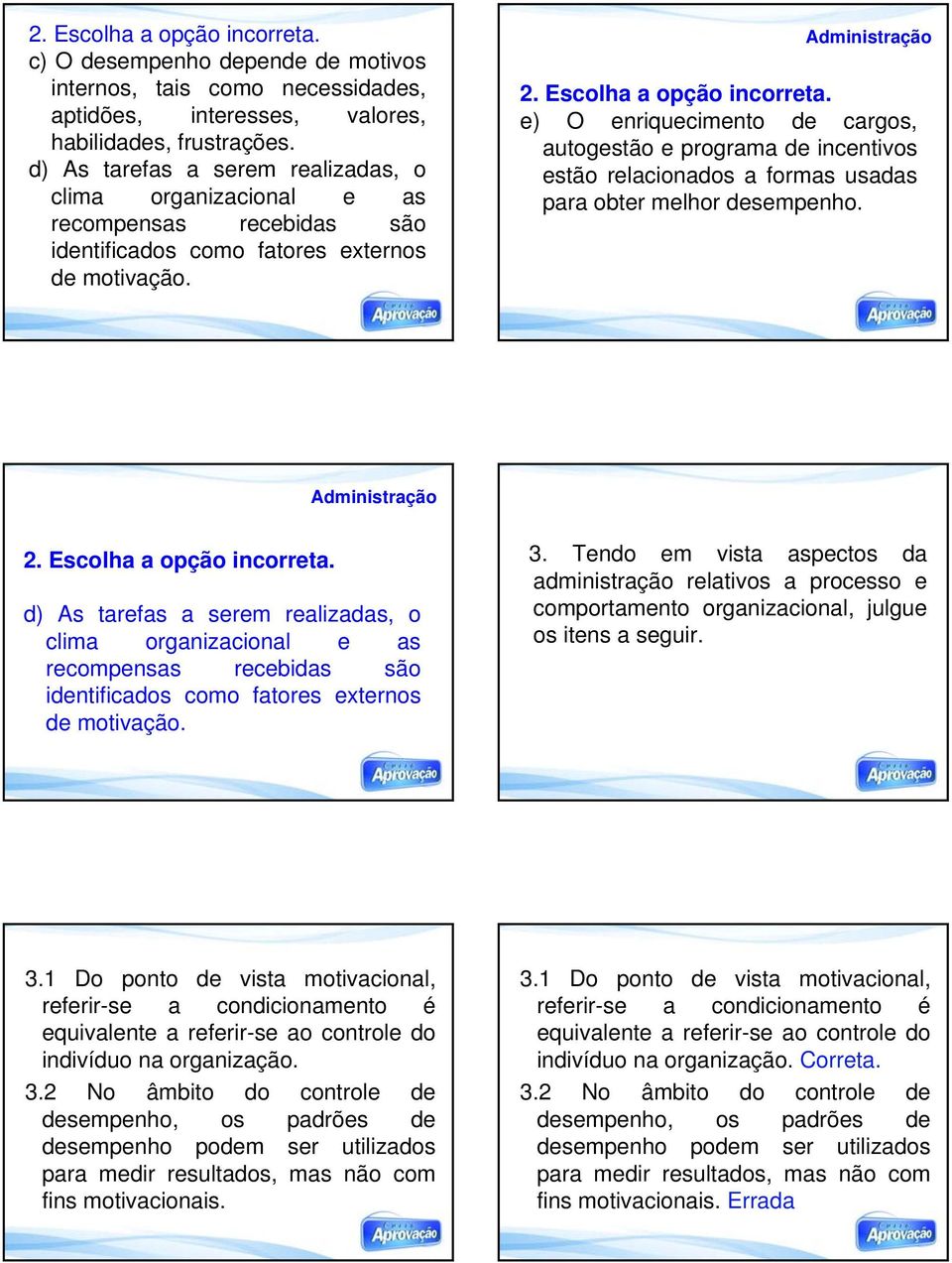 e) O enriquecimento de cargos, autogestão e programa de incentivos estão relacionados a formas usadas para obter melhor desempenho. 2. Escolha a opção incorreta.