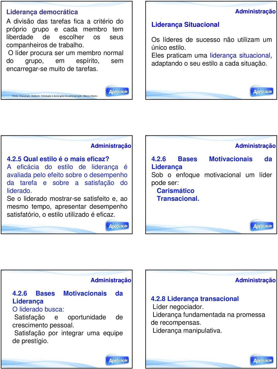 Eles praticam uma liderança situacional, adaptando o seu estilo a cada situação. Fonte: Chiavenato, Idalberto. Introdução à teoria geral da administração. Makron Books - 4.2.