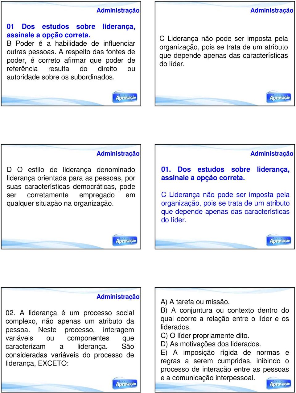 C Liderança não pode ser imposta pela organização, pois se trata de um atributo que depende apenas das características do líder.