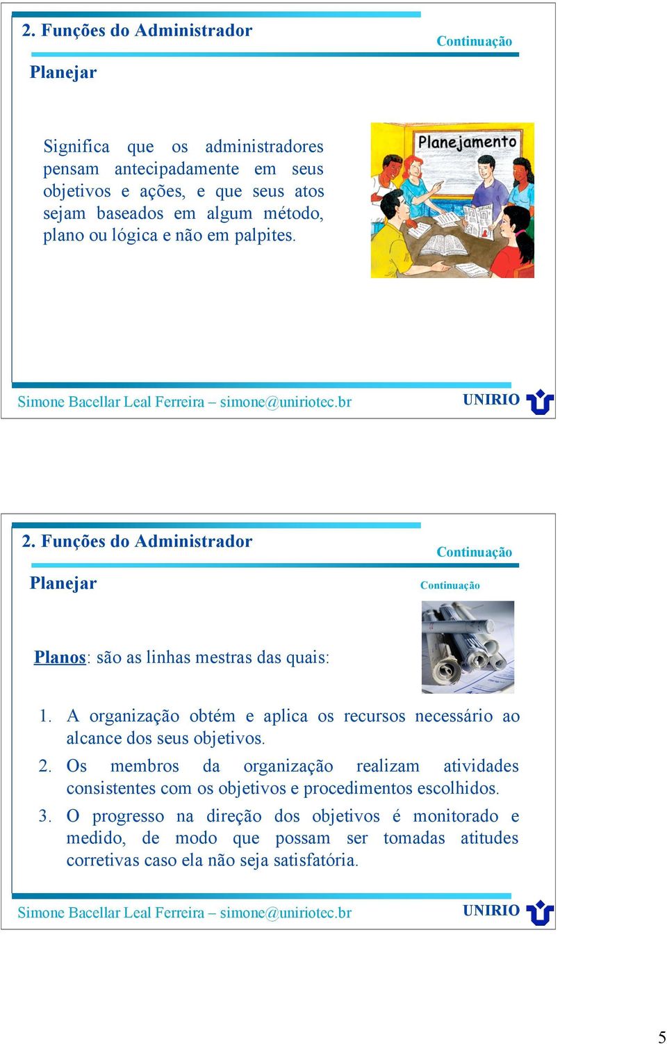 A organização obtém e aplica os recursos necessário ao alcance dos seus objetivos. 2.