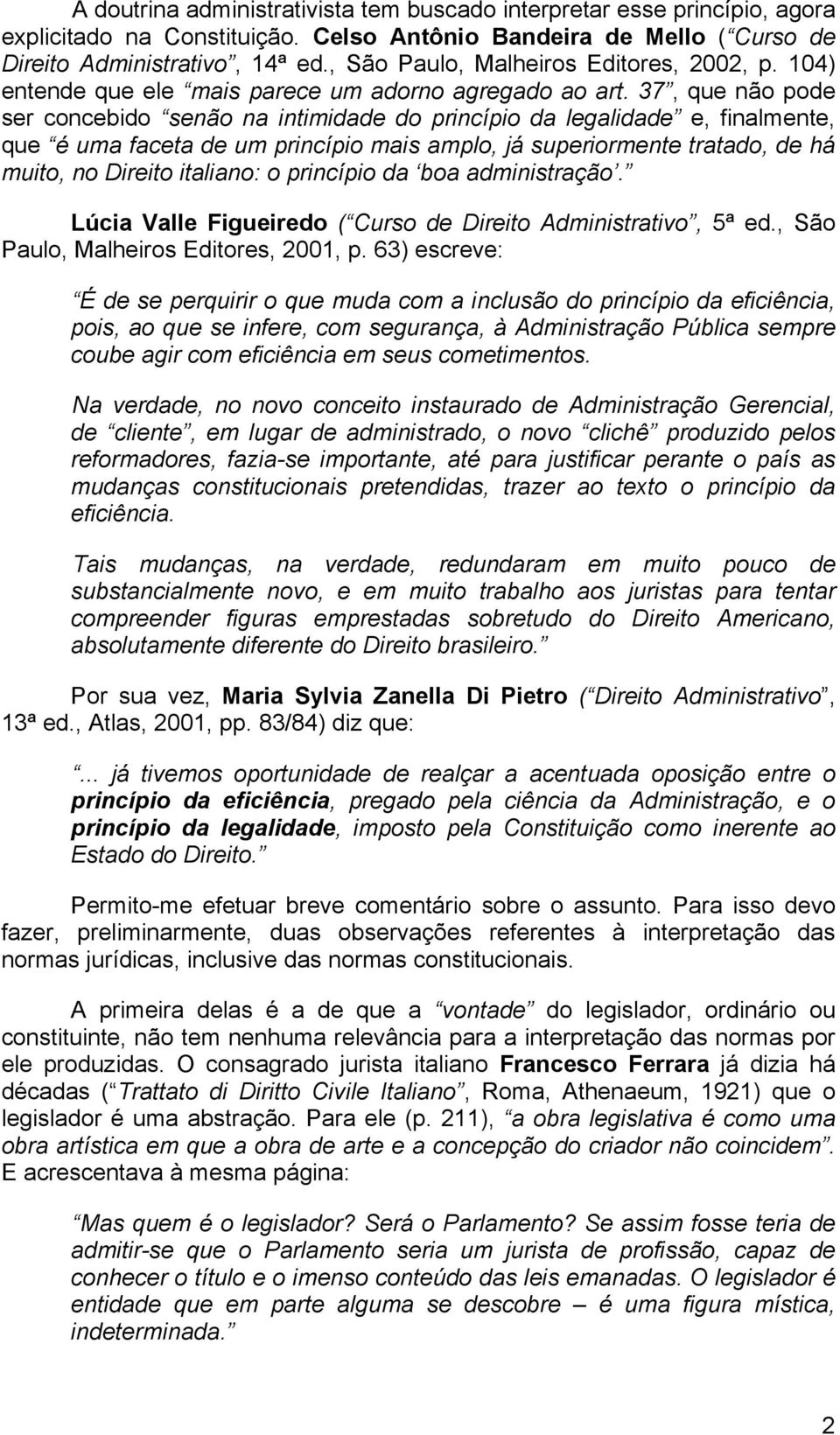 37, que não pode ser concebido senão na intimidade do princípio da legalidade e, finalmente, que é uma faceta de um princípio mais amplo, já superiormente tratado, de há muito, no Direito italiano: o