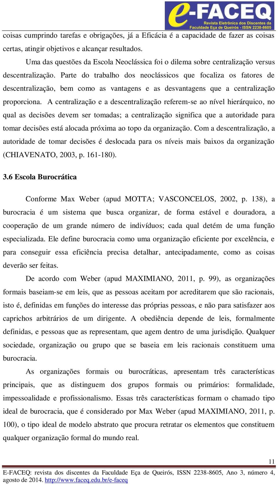 Parte do trabalho dos neoclássicos que focaliza os fatores de descentralização, bem como as vantagens e as desvantagens que a centralização proporciona.