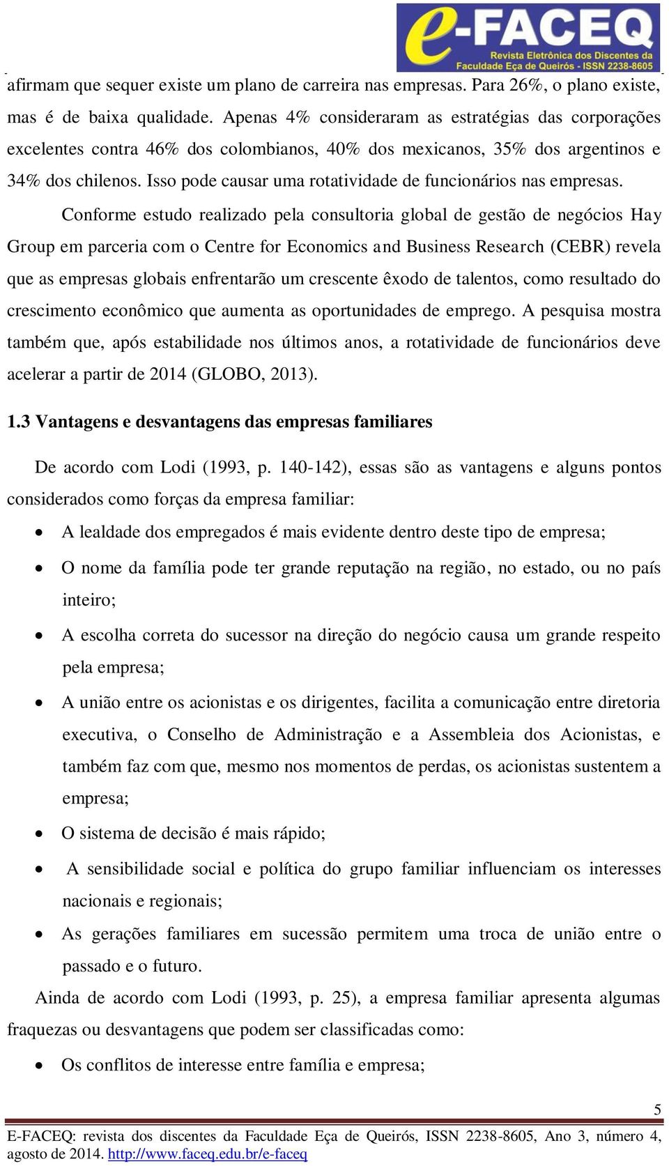 Isso pode causar uma rotatividade de funcionários nas empresas.