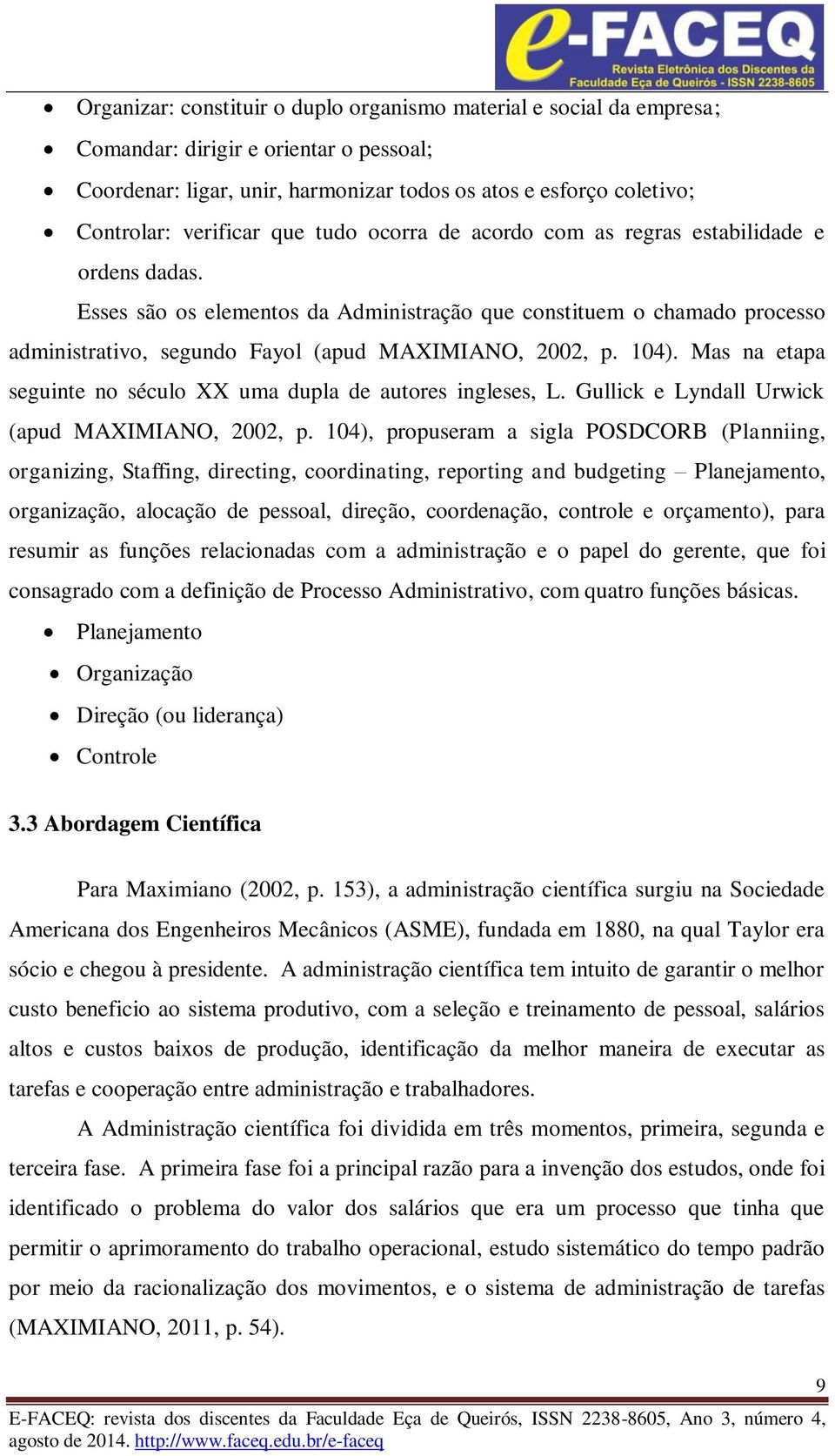 104). Mas na etapa seguinte no século XX uma dupla de autores ingleses, L. Gullick e Lyndall Urwick (apud MAXIMIANO, 2002, p.