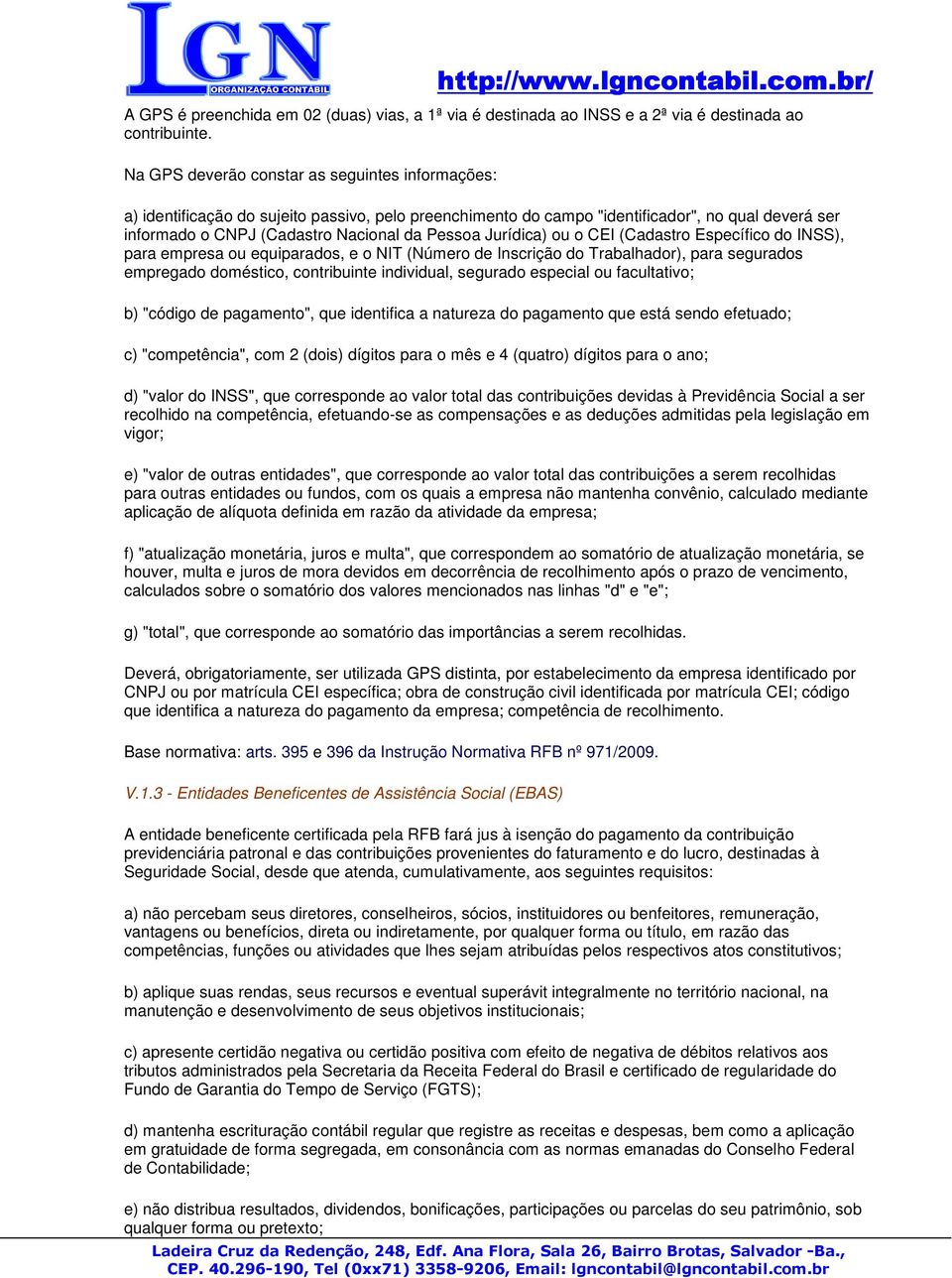 Jurídica) ou o CEI (Cadastro Específico do INSS), para empresa ou equiparados, e o NIT (Número de Inscrição do Trabalhador), para segurados empregado doméstico, contribuinte individual, segurado