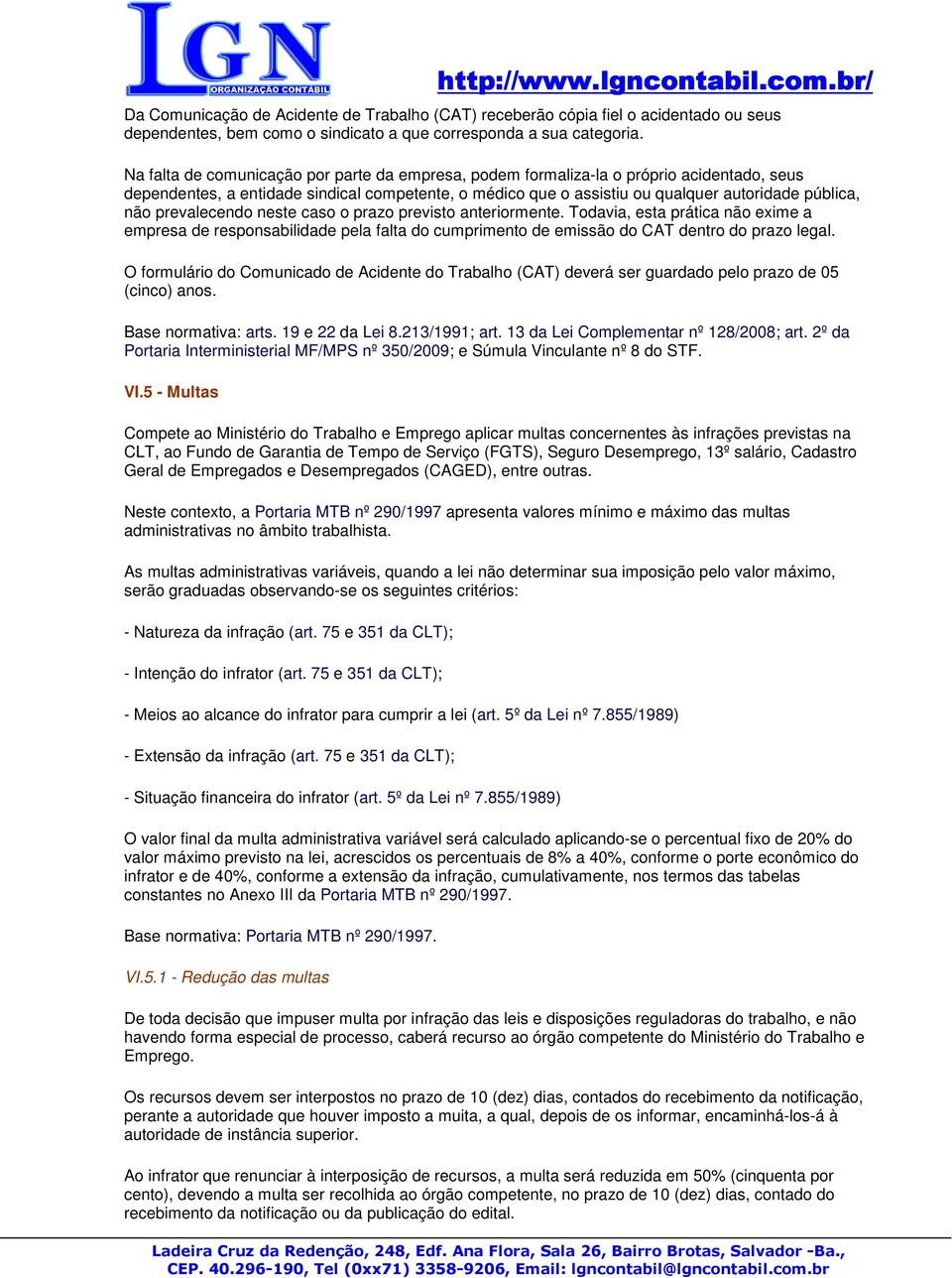 prevalecendo neste caso o prazo previsto anteriormente. Todavia, esta prática não exime a empresa de responsabilidade pela falta do cumprimento de emissão do CAT dentro do prazo legal.