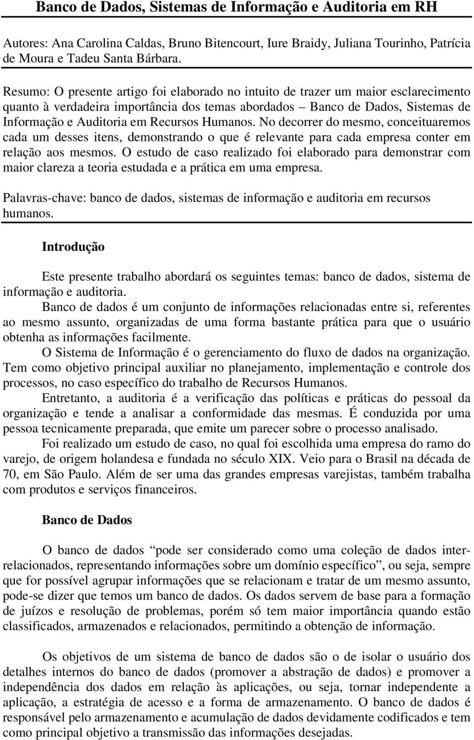 Humanos. No decorrer do mesmo, conceituaremos cada um desses itens, demonstrando o que é relevante para cada empresa conter em relação aos mesmos.