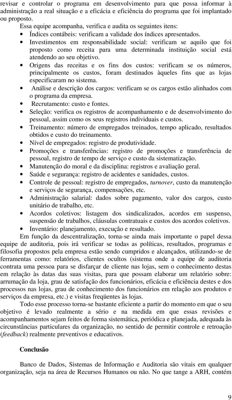 Investimentos em responsabilidade social: verificam se aquilo que foi proposto como receita para uma determinada instituição social está atendendo ao seu objetivo.