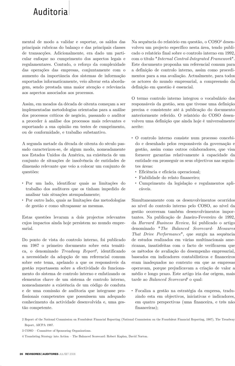 Contudo, o reforço da complexidade das operações das empresas, conjuntamente com o aumento da importância dos sistemas de informação suportados informaticamente, veio alterar esta abordagem, sendo