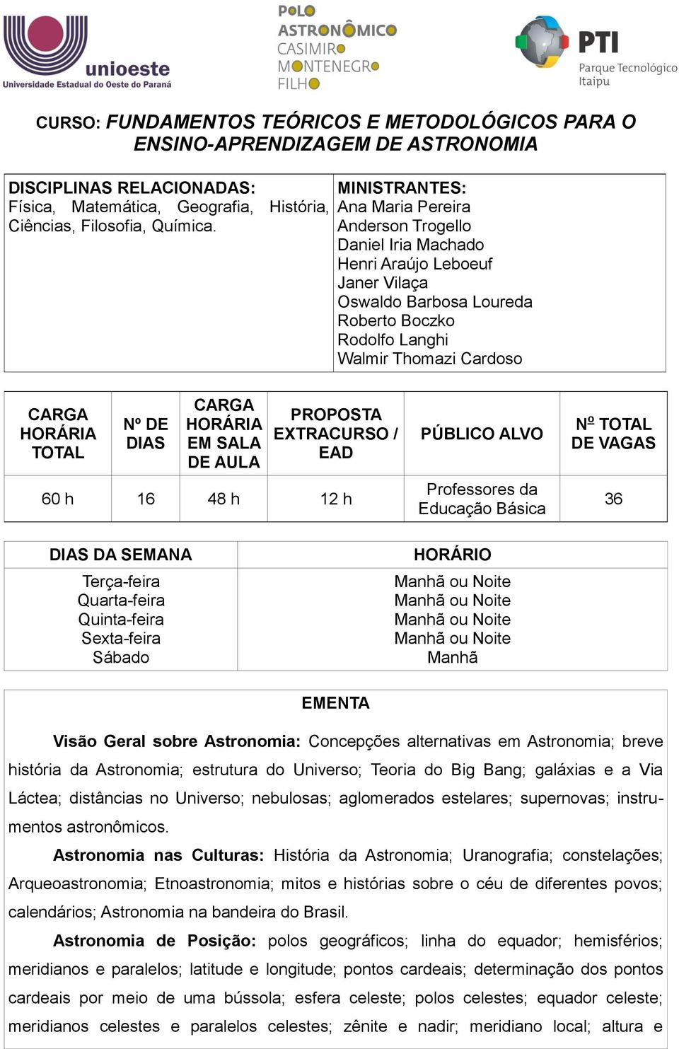 TOTAL Nº DE DIAS CARGA HORÁRIA EM SALA DE AULA PROPOSTA EXTRACURSO / EAD 60 h 16 48 h 12 h PÚBLICO ALVO Professores da Educação Básica N o TOTAL DE VAGAS 36 DIAS DA SEMANA Terça-feira Quarta-feira