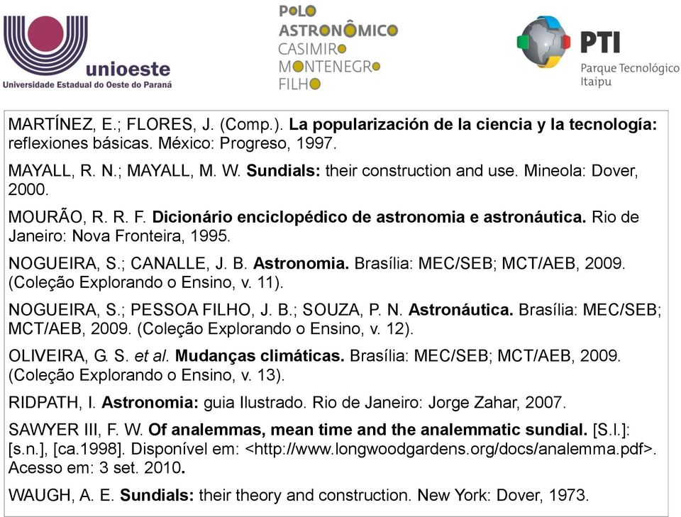Brasília: MEC/SEB; MCT/AEB, 2009. (Coleção Explorando o Ensino, v. 11). NOGUEIRA, S.; PESSOA FILHO, J. B.; SOUZA, P. N. Astronáutica. Brasília: MEC/SEB; MCT/AEB, 2009. (Coleção Explorando o Ensino, v. 12).