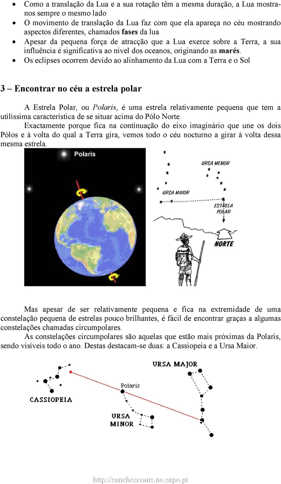 Os eclipses ocorrem devido ao alinhamento da Lua com a Terra e o Sol 3 Encontrar no céu a estrela polar A Estrela Polar, ou Polaris, é uma estrela relativamente pequena que tem a utilíssima