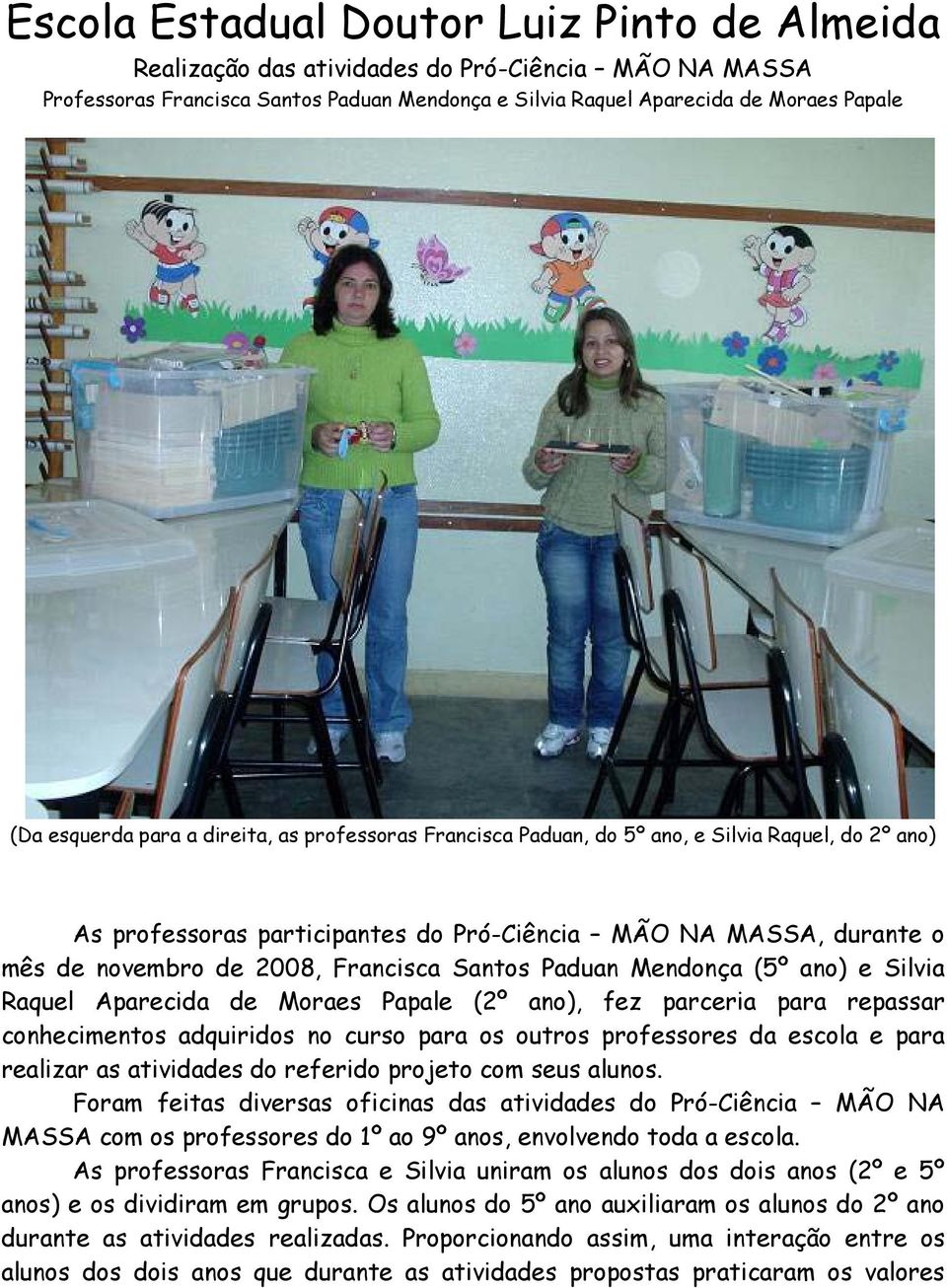 Paduan Mendonça (5º ano) e Silvia Raquel Aparecida de Moraes Papale (2º ano), fez parceria para repassar conhecimentos adquiridos no curso para os outros professores da escola e para realizar as