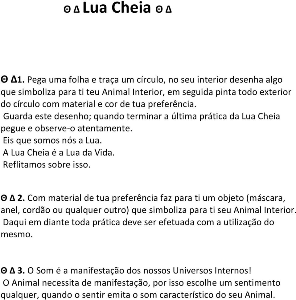 Guarda este desenho; quando terminar a última prática da Lua Cheia pegue e observe-o atentamente. Eis que somos nós a Lua. A Lua Cheia é a Lua da Vida. Reflitamos sobre isso. Θ Δ 2.