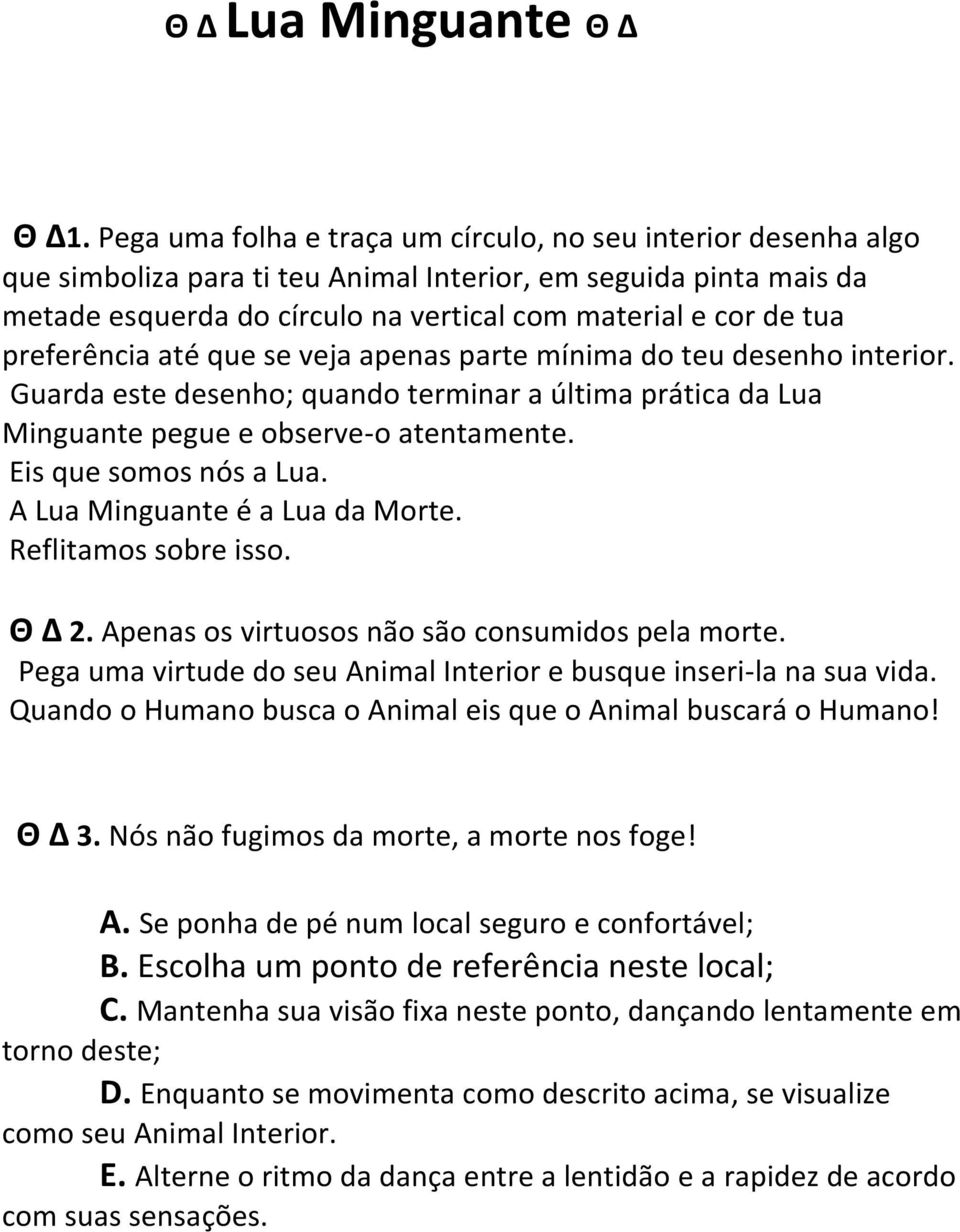 preferência até que se veja apenas parte mínima do teu desenho interior. Guarda este desenho; quando terminar a última prática da Lua Minguante pegue e observe-o atentamente. Eis que somos nós a Lua.