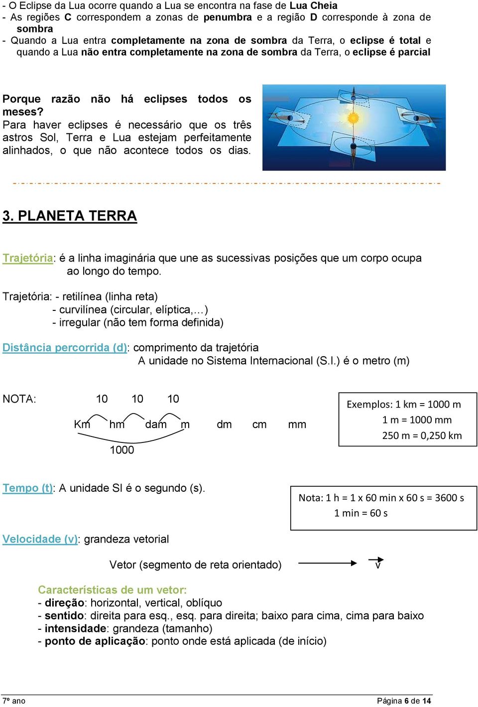 Para haver eclipses é necessário que os três astros Sol, Terra e Lua estejam perfeitamente alinhados, o que não acontece todos os dias. 3.