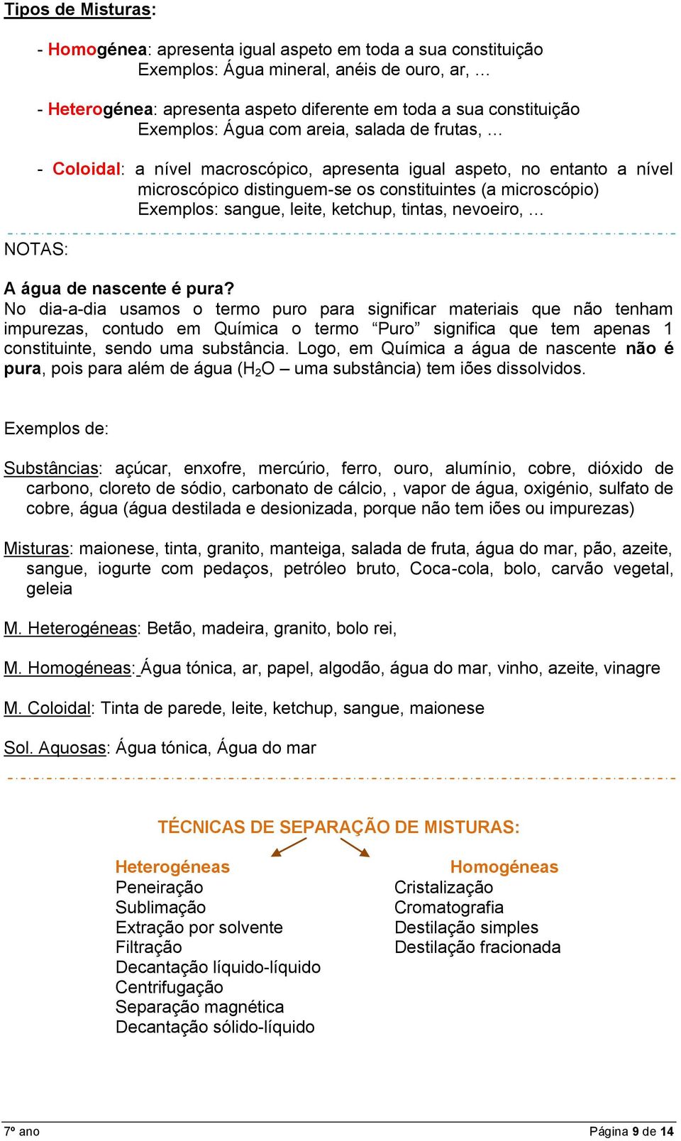 Exemplos: sangue, leite, ketchup, tintas, nevoeiro, A água de nascente é pura?