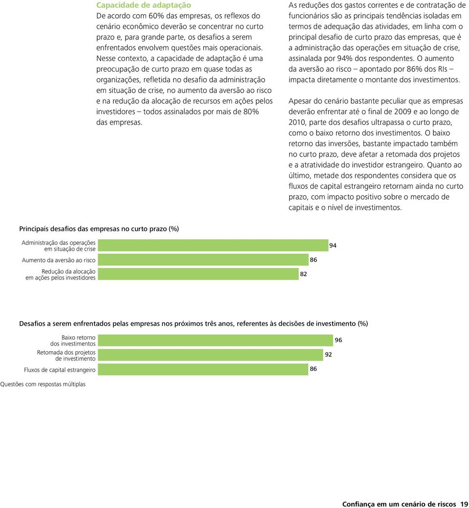 Nesse contexto, a capacidade de adaptação é uma preocupação de curto prazo em quase todas as organizações, refletida no desafio da administração em situação de crise, no aumento da aversão ao risco e