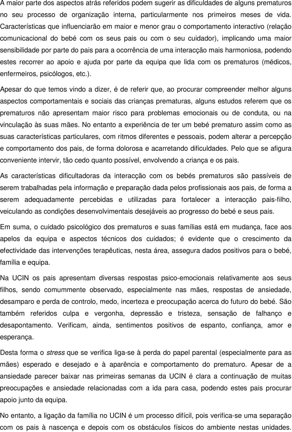 parte do pais para a ocorrência de uma interacção mais harmoniosa, podendo estes recorrer ao apoio e ajuda por parte da equipa que lida com os prematuros (médicos, enfermeiros, psicólogos, etc.).