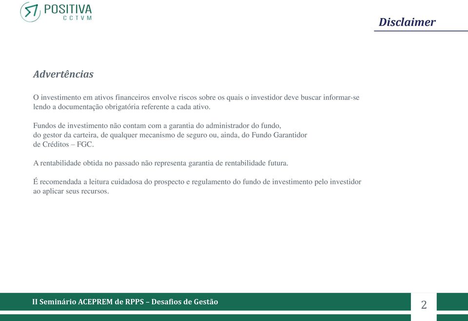 Fundos de investimento não contam com a garantia do administrador do fundo, do gestor da carteira, de qualquer mecanismo de seguro ou, ainda,