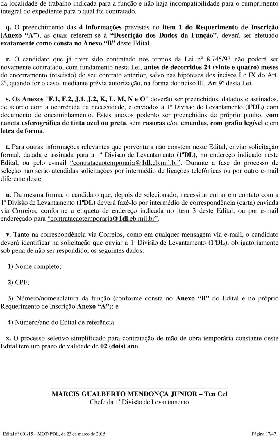 O preenchimento das 4 informações previstas no item 1 do Requerimento de Inscrição (Anexo A ), as quais referem-se à Descrição dos Dados da Função, deverá ser efetuado exatamente como consta no Anexo