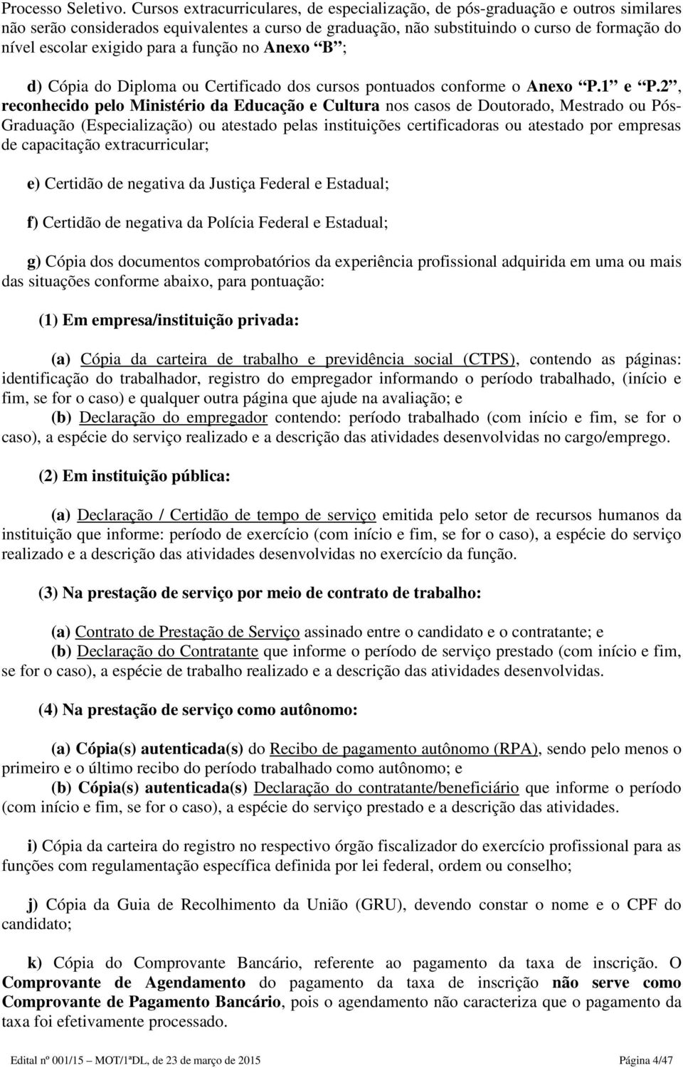 exigido para a função no Anexo B ; d) Cópia do Diploma ou Certificado dos cursos pontuados conforme o Anexo P.1 e P.