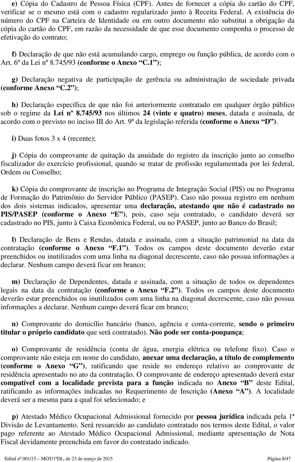 efetivação do contrato; f) Declaração de que não está acumulando cargo, emprego ou função pública, de acordo com o Art. 6º da Lei nº 8.745/93 (conforme o Anexo C.