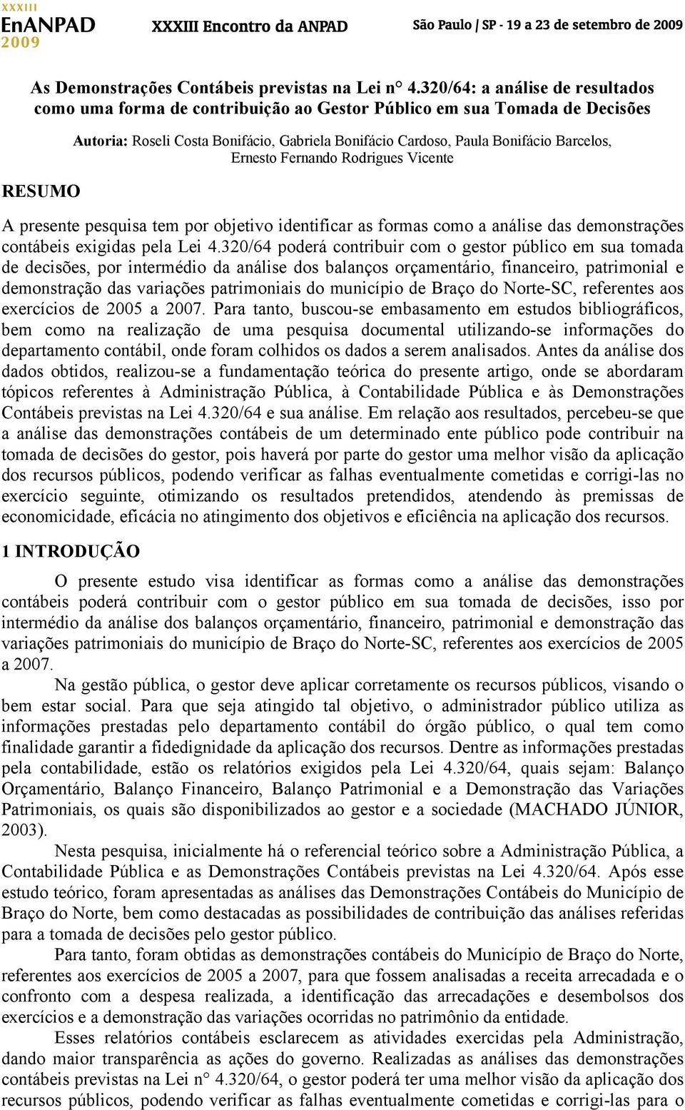 Barcelos, Ernesto Fernando Rodrigues Vicente A presente pesquisa tem por objetivo identificar as formas como a análise das demonstrações contábeis exigidas pela Lei 4.