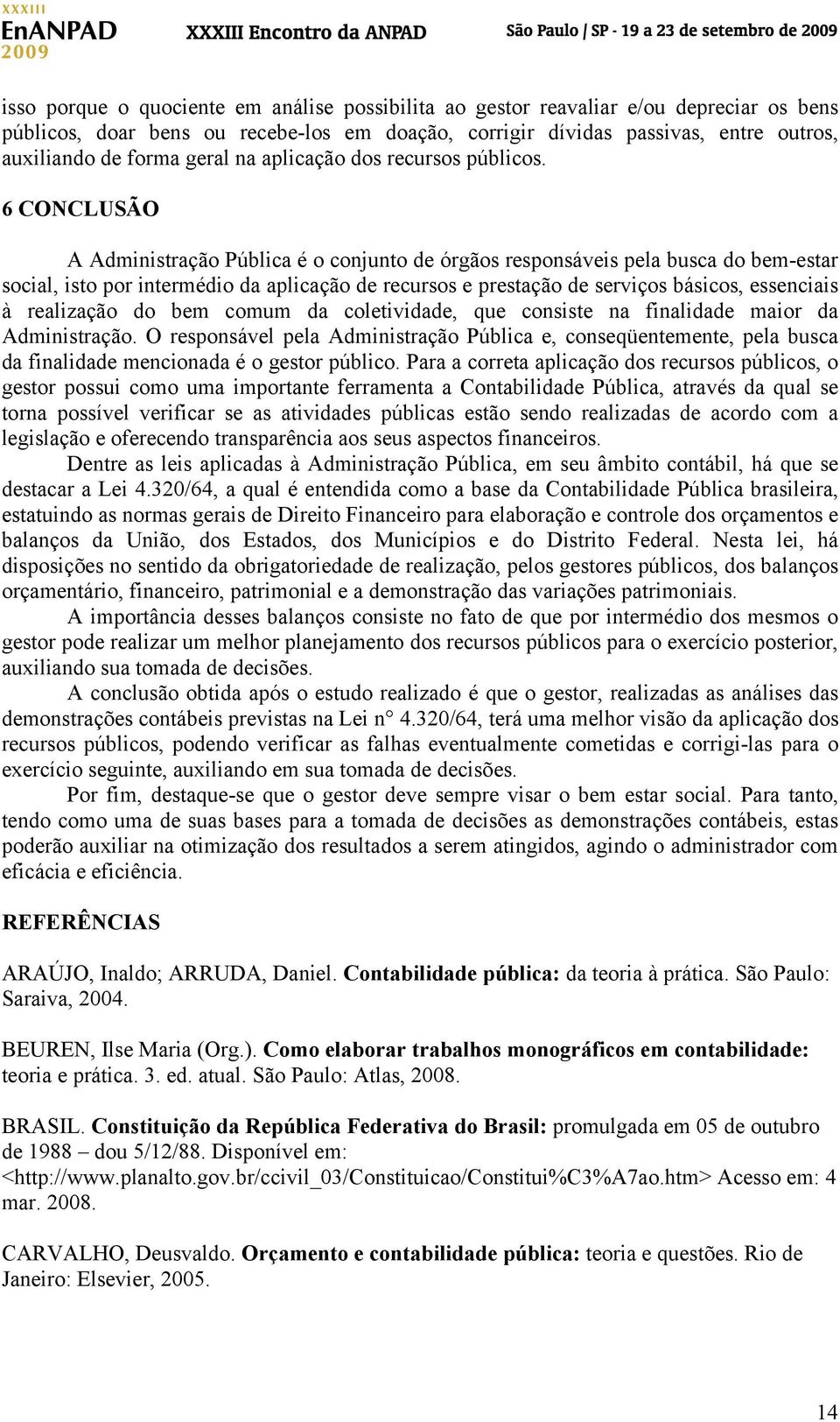 6 CONCLUSÃO A Administração Pública é o conjunto de órgãos responsáveis pela busca do bem-estar social, isto por intermédio da aplicação de recursos e prestação de serviços básicos, essenciais à