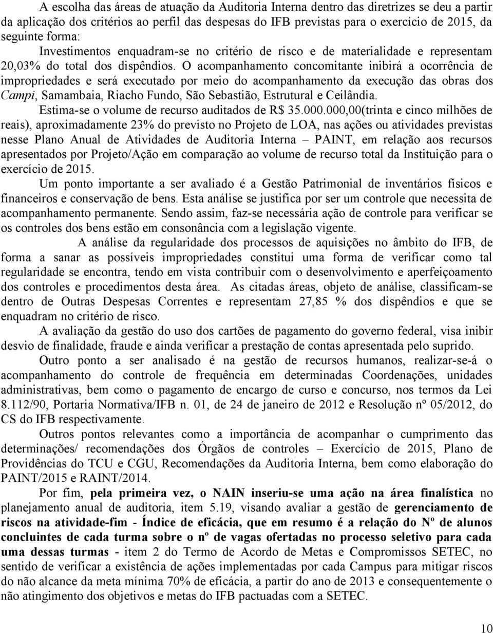 O acompanhamento concomitante inibirá a ocorrência de impropriedades e será executado por meio do acompanhamento da execução das obras dos Campi, Samambaia, Riacho Fundo, São Sebastião, Estrutural e