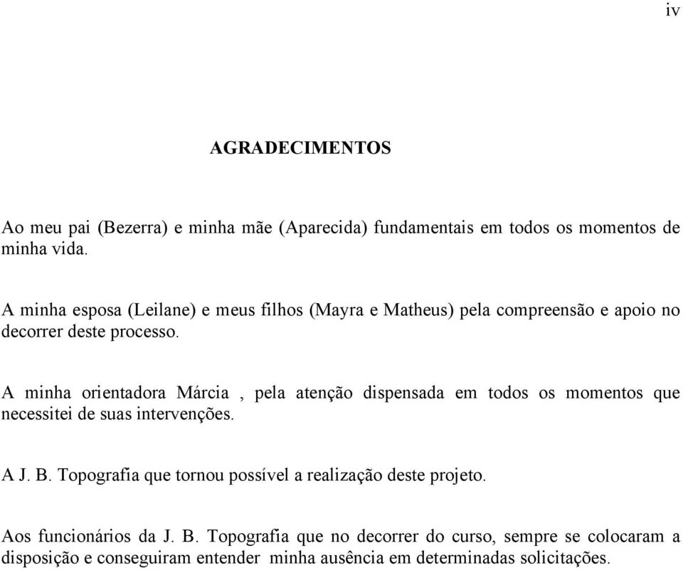 A minha orientadora Márcia, pela atenção dispensada em todos os momentos que necessitei de suas intervenções. A J. B.