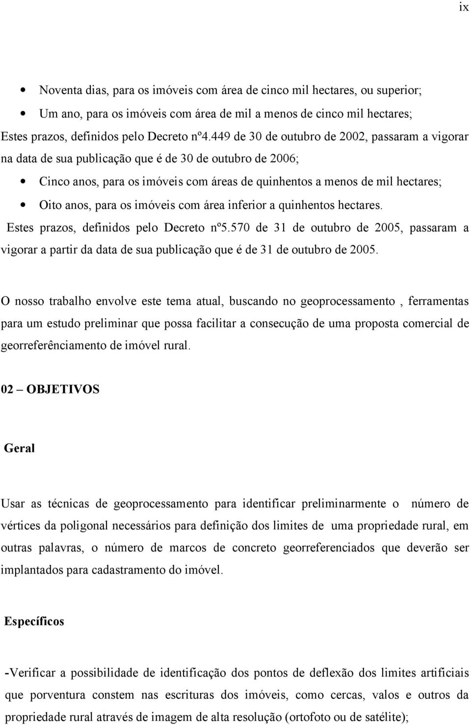 os imóveis com área inferior a quinhentos hectares. Estes prazos, definidos pelo Decreto nº5.