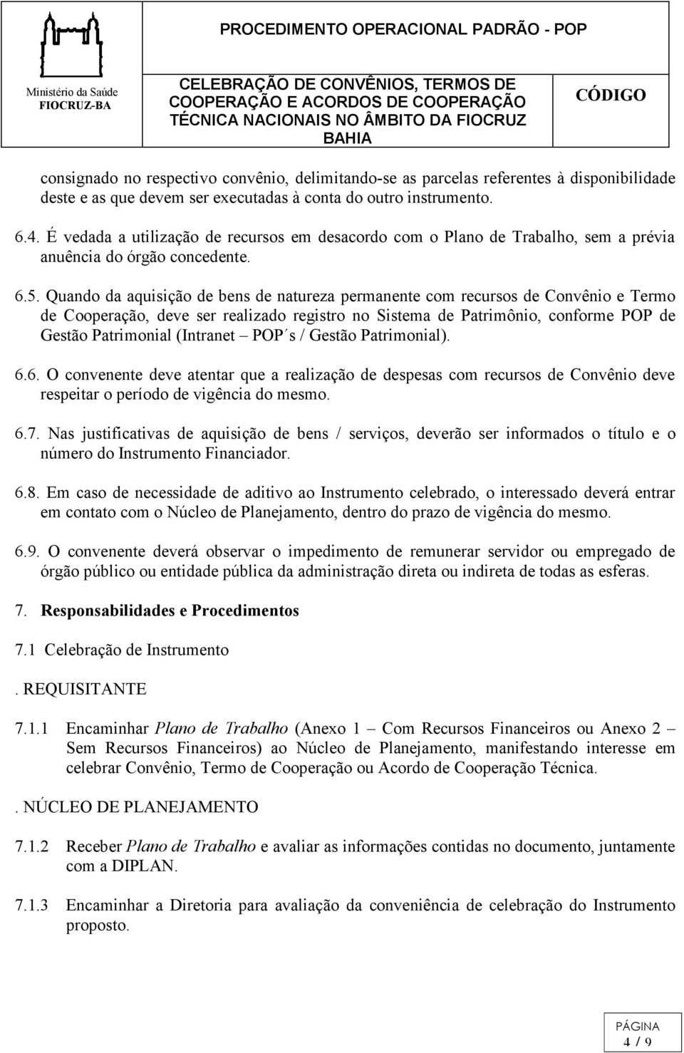 Quando da aquisição de bens de natureza permanente com recursos de Convênio e Termo de Cooperação, deve ser realizado registro no Sistema de Patrimônio, conforme POP de Gestão Patrimonial (Intranet