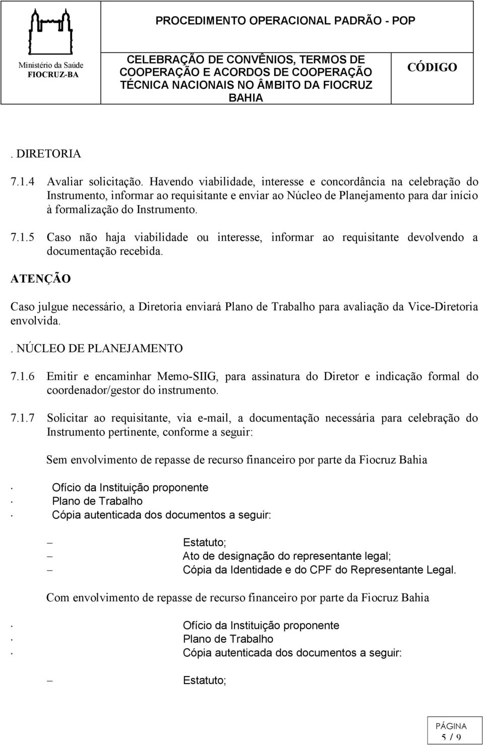 5 Caso não haja viabilidade ou interesse, informar ao requisitante devolvendo a documentação recebida.