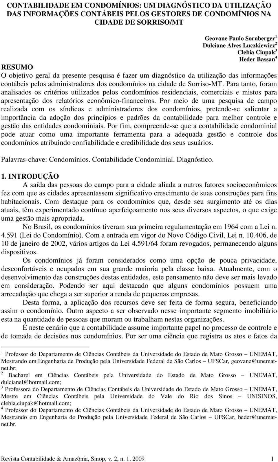 Sorriso-MT. Para tanto, foram analisados os critérios utilizados pelos condomínios residenciais, comerciais e mistos para apresentação dos relatórios econômico-financeiros.